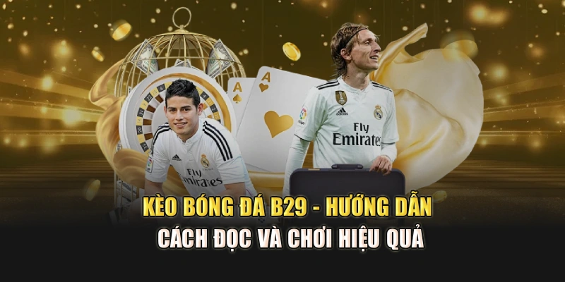 Kèo Bóng Đá B29 - Hướng Dẫn Cách Đọc Và Chơi Hiệu Quả