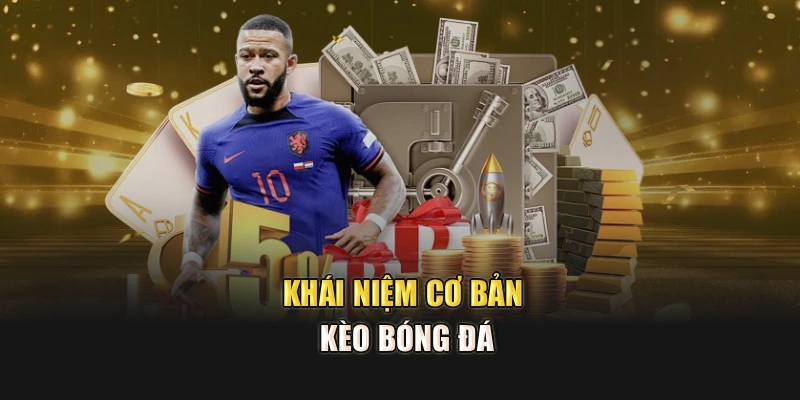 Khái niệm cơ bản kèo bóng đá