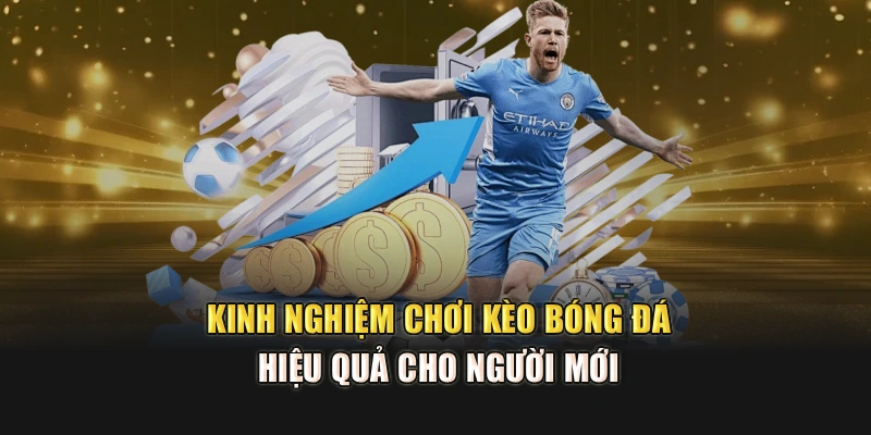 Kinh nghiệm chơi kèo bóng đá hiệu quả cho người mới 