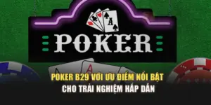 Poker B29 Với Ưu Điểm Nổi Bật Cho Trải Nghiệm Hấp Dẫn